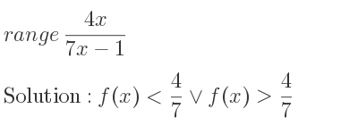 The range of (4x)/(7x-1) is f(x)< 4/7 \lor f(x)> 4/7